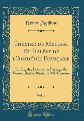 Book cover for Théâtre de Meilhac Et Halévy de l'Académie Française, Vol. 3: La Cigale, Lolotte, le Passage de Vénus, Barbe-Bleue, la MI-Carême (Classic Reprint)