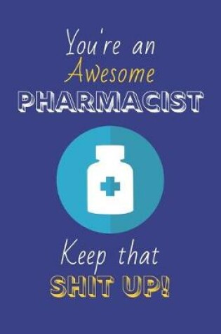 Cover of You're An Awesome Pharmacist Keep That Shit Up!