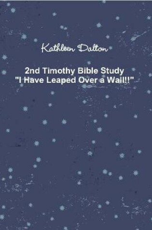 Cover of 2nd Timothy Bible Study I Have Leaped Over a Wall!!