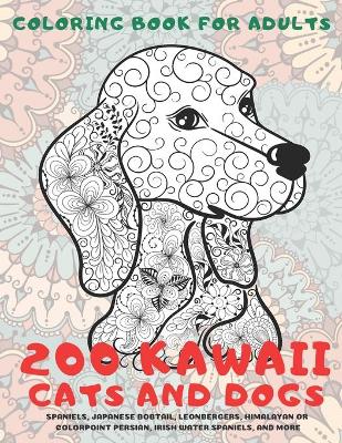 Book cover for 200 Kawaii Cats and Dogs - Coloring Book for adults - Spaniels, Japanese Bobtail, Leonbergers, Himalayan or Colorpoint Persian, Irish Water Spaniels, and more