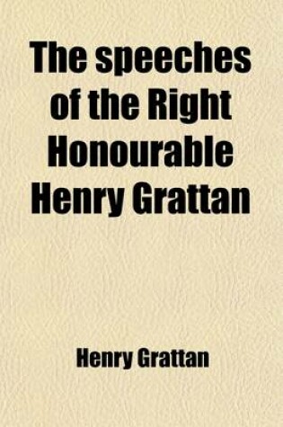 Cover of The Speeches of the Right Honourable Henry Grattan (Volume 4); In the Irish, and in the Imperial Parliament