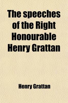 Book cover for The Speeches of the Right Honourable Henry Grattan (Volume 4); In the Irish, and in the Imperial Parliament