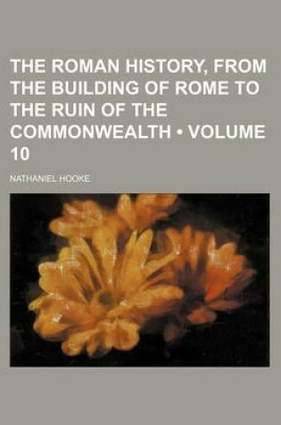 Cover of The Roman History, from the Building of Rome to the Ruin of the Commonwealth (Volume 10)