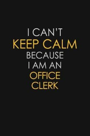 Cover of I Can't Keep Calm Because I Am An Office Clerk