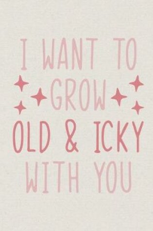 Cover of I want to grow old and icky with you
