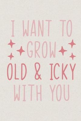 Book cover for I want to grow old and icky with you