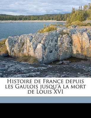 Book cover for Histoire de France Depuis Les Gaulois Jusqu'a La Mort de Louis XVI Volume 11