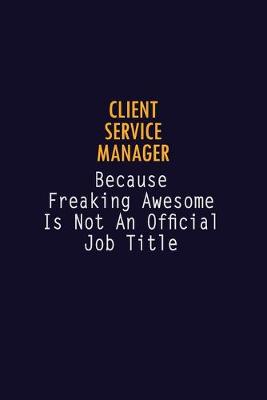 Book cover for Client Service Manager Because Freaking Awesome is not An Official Job Title