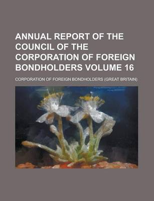 Book cover for Annual Report of the Council of the Corporation of Foreign Bondholders Volume 16