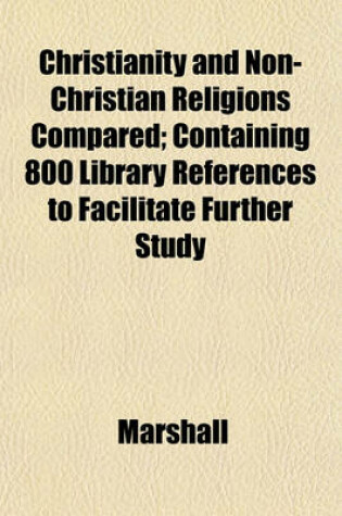 Cover of Christianity and Non-Christian Religions Compared; Containing 800 Library References to Facilitate Further Study