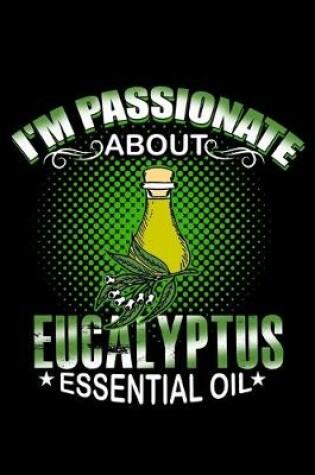 Cover of I'm Passionate About Eucalyptus Essential Oil