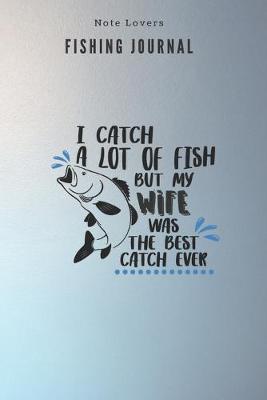 Book cover for I catch a lot of fish but my wife was the best catch ever - Fishing Journal