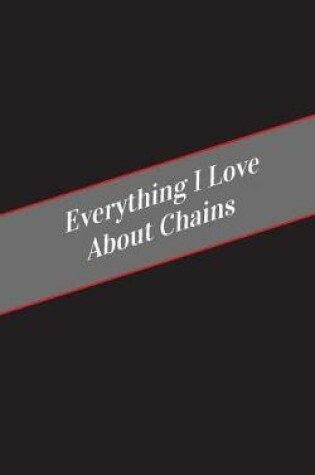 Cover of Everything I Love About Chains