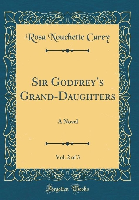 Book cover for Sir Godfreys Grand-Daughters, Vol. 2 of 3: A Novel (Classic Reprint)