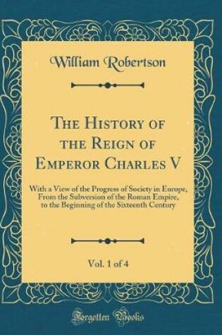 Cover of The History of the Reign of Emperor Charles V, Vol. 1 of 4
