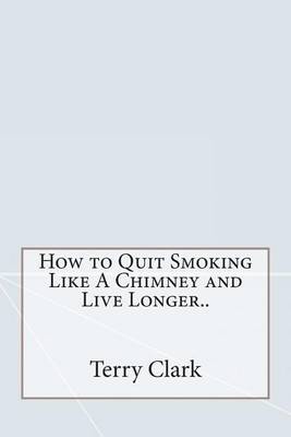 Book cover for How to Quit Smoking Like a Chimney and Live Longer..