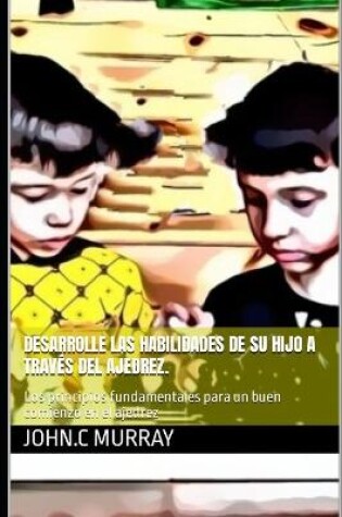 Cover of Desarrolle las habilidades de su hijo a traves del ajedrez.