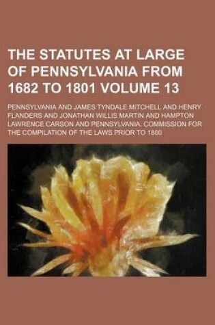 Cover of The Statutes at Large of Pennsylvania from 1682 to 1801 Volume 13