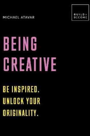 Cover of Being Creative: Be inspired. Unlock your originality