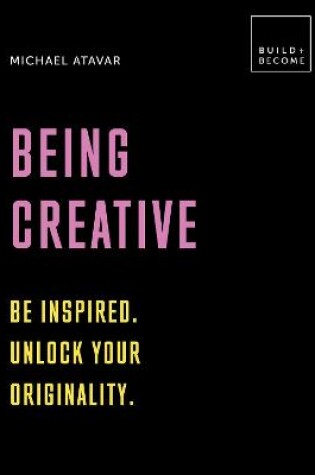 Being Creative: Be inspired. Unlock your originality