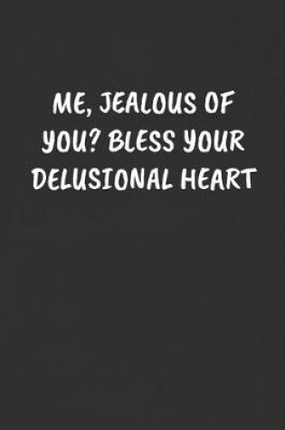 Cover of Me, Jealous of You? Bless Your Delusional Heart