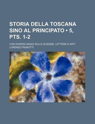 Book cover for Storia Della Toscana Sino Al Principato (5, Pts. 1-2); Con Diversi Saggi Sulle Scienze, Lettere E Arti