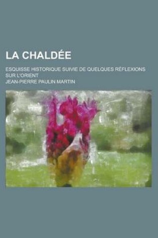 Cover of La Chaldee; Esquisse Historique Suivie de Quelques Reflexions Sur L'Orient