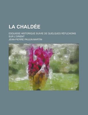 Book cover for La Chaldee; Esquisse Historique Suivie de Quelques Reflexions Sur L'Orient