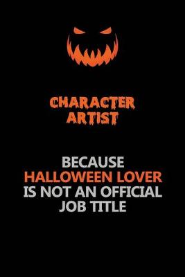 Book cover for Character Artist Because Halloween Lover Is Not An Official Job Title