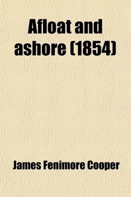 Book cover for Afloat and Ashore; Or, the Adventures of Miles Wallingford by the Author of the Pilot, Jack O'Lantern, Red Rover, Water-Witch, Etc