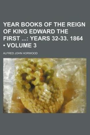 Cover of Year Books of the Reign of King Edward the First (Volume 3); Years 32-33. 1864