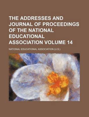 Book cover for The Addresses and Journal of Proceedings of the National Educational Association Volume 14