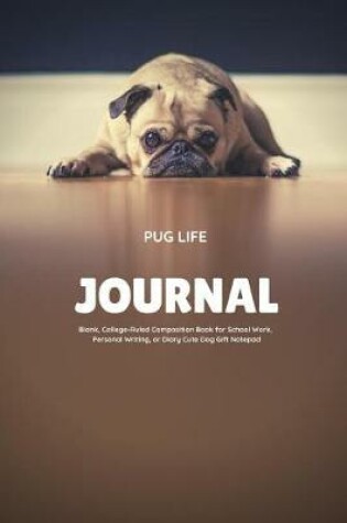 Cover of Pug Life Journal Blank, College-Ruled Composition Book for School Work, Personal Writing, or Diary Cute Dog Gift Notepad