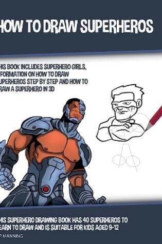 Cover of How to Draw Superheros (This Book Includes Superhero Girls, Information on How to Draw Superheros Step by Step, and How to Draw a Superhero in 3D)