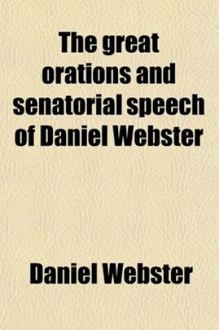 Cover of The Great Orations and Senatorial Speech of Daniel Webster