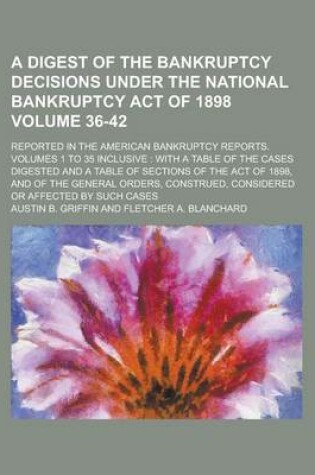 Cover of A Digest of the Bankruptcy Decisions Under the National Bankruptcy Act of 1898; Reported in the American Bankruptcy Reports. Volumes 1 to 35 Inclusive