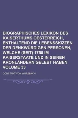 Cover of Biographisches Lexikon Des Kaiserthums Oesterreich, Enthaltend Die Lebensskizzen Der Denkwurdigen Personen, Welche (Seit) 1750 Im Kaiserstaate Und in Seinen Kronlandern Gelebt Haben Volume 33