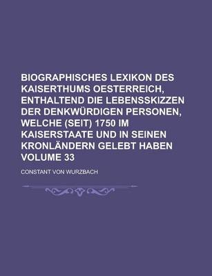 Book cover for Biographisches Lexikon Des Kaiserthums Oesterreich, Enthaltend Die Lebensskizzen Der Denkwurdigen Personen, Welche (Seit) 1750 Im Kaiserstaate Und in Seinen Kronlandern Gelebt Haben Volume 33