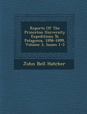 Book cover for Reports of the Princeton University Expeditions to Patagonia, 1896-1899, Volume 3, Issues 1-3