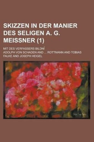 Cover of Skizzen in Der Manier Des Seligen A. G. Meissner; Mit Des Verfassers Bildni Volume 1
