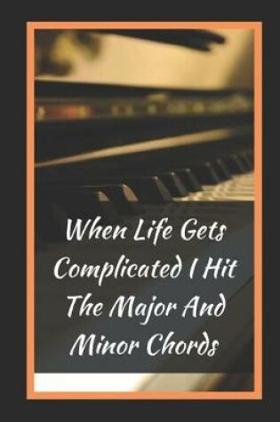 Cover of When Life Gets Complicated I Hit The Major And Minor Chords