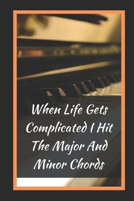 Book cover for When Life Gets Complicated I Hit The Major And Minor Chords