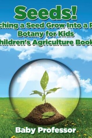 Cover of Seeds! Watching a Seed Grow Into a Plants, Botany for Kids - Children's Agriculture Books