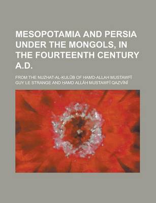 Book cover for Mesopotamia and Persia Under the Mongols, in the Fourteenth Century A.D; From the Nuzhat-Al- UL B of AMD-Allah Mustawf