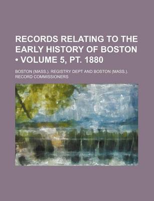 Book cover for Records Relating to the Early History of Boston (Volume 5, PT. 1880)