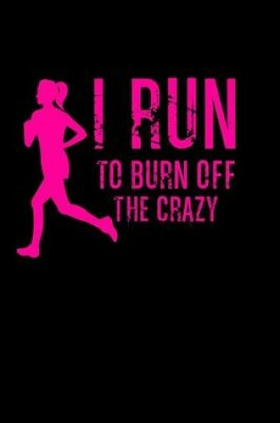 Cover of I run to burn off the crazy