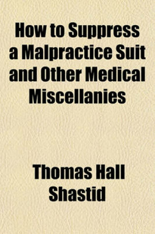 Cover of How to Suppress a Malpractice Suit and Other Medical Miscellanies