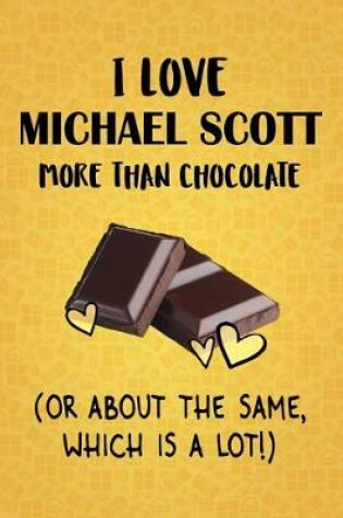 Cover of I Love Michael Scott More Than Chocolate (Or About The Same, Which Is A Lot!)