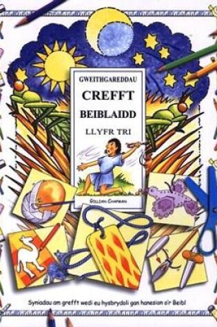 Cover of Gweithgareddau Crefft Beiblaidd: Llyfr Tri