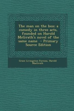 Cover of The Man on the Box; A Comedy in Three Acts, Founded on Harold McGrath's Novel of the Same Name